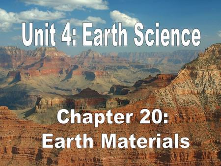 Unit 4: Earth Science Chapter 20: Earth Materials.