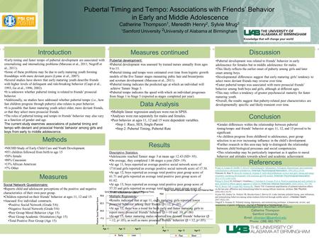 Pubertal Timing and Tempo: Associations with Friends’ Behavior in Early and Middle Adolescence Catherine Thompson 1, Meredith Henry 2, Sylvie Mrug 2 1.