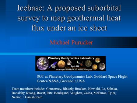 Icebase: A proposed suborbital survey to map geothermal heat flux under an ice sheet Michael Purucker SGT at Planetary Geodynamics Lab, Goddard Space Flight.