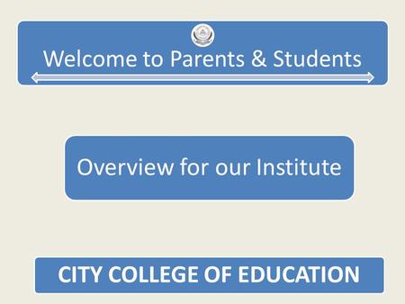 Welcome to Parents & Students Overview for our Institute CITY COLLEGE OF EDUCATION.