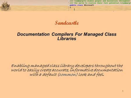 1 Sandcastle Documentation Compilers For Managed Class Libraries common) Enabling managed class library developers throughout the world to easily create.