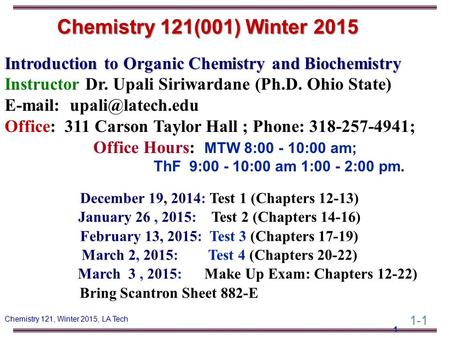 Chemistry 121(001) Winter 2015 Introduction to Organic Chemistry and Biochemistry Instructor Dr. Upali Siriwardane (Ph.D. Ohio State) E-mail: upali@latech.edu.