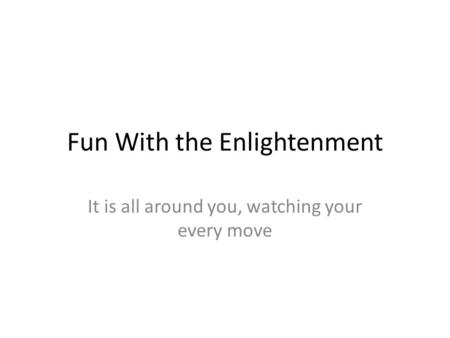 Fun With the Enlightenment It is all around you, watching your every move.