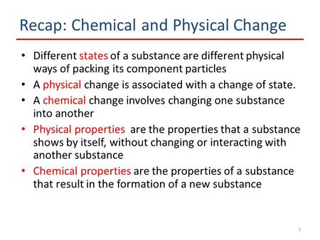 1 Recap: Chemical and Physical Change Different states of a substance are different physical ways of packing its component particles A physical change.