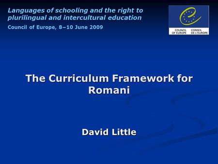 Languages of schooling and the right to plurilingual and intercultural education Council of Europe, 8−10 June 2009 The Curriculum Framework for Romani.