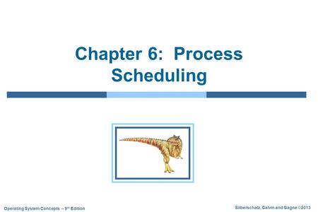 Silberschatz, Galvin and Gagne ©2013 Operating System Concepts – 9 th Edition Chapter 6: Process Scheduling.