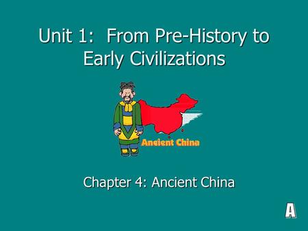 Unit 1: From Pre-History to Early Civilizations Chapter 4: Ancient China.