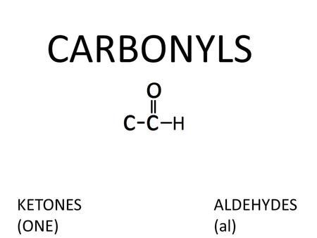 CARBONYLS KETONES (ONE) ALDEHYDES (al). PHYSICAL PROPERTIES Boiling Point: Higher than alkanes due to permanent dipole dipole interactions, but less than.