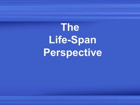 The Life-Span Perspective. Since 1900, the older adult population has increased dramatically –Greatest increases up to 2040 will be in the 85-and-over.