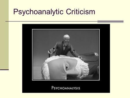 Psychoanalytic Criticism. Psychoanalytical criticism seeks to explore literature by examining: how human mental and psychological development occurs how.