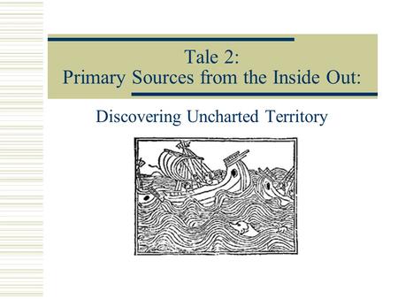 Tale 2: Primary Sources from the Inside Out: Discovering Uncharted Territory.