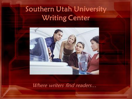 Southern Utah University Writing Center Where writers find readers…