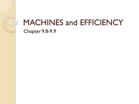 MACHINES and EFFICIENCY Chapter 9.8-9.9. Key Terms Work = Force x distance Simple machine ◦ a device used to multiply forces or change the direction of.