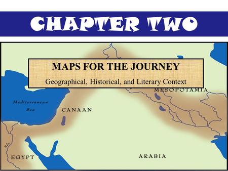 MAPS FOR THE JOURNEY Geographical, Historical, and Literary Context CHAPTER TWO.
