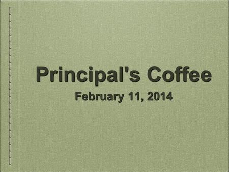 Principal's Coffee February 11, 2014. Looking ahead to next year... What courses can my student take?