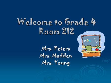 Welcome to Grade 4 Room 212 Mrs. Peters Mrs. Madden Mrs. Young.
