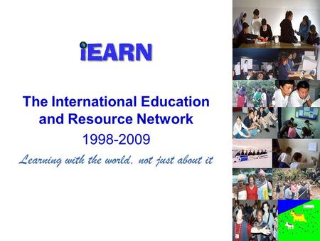 The International Education and Resource Network 1998-2009 Learning with the world, not just about it.