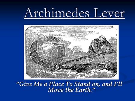 Archimedes Lever “Give Me a Place To Stand on, and I’ll Move the Earth.”