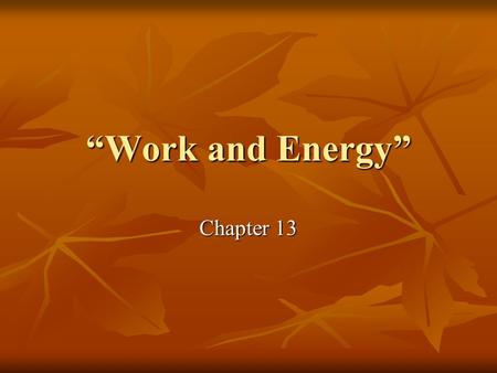 “Work and Energy” Chapter 13. Work Work is the quantity that measures the effects of a force acting over a distance. Work is the quantity that measures.