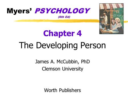 Myers’ PSYCHOLOGY (6th Ed) Chapter 4 The Developing Person James A. McCubbin, PhD Clemson University Worth Publishers.