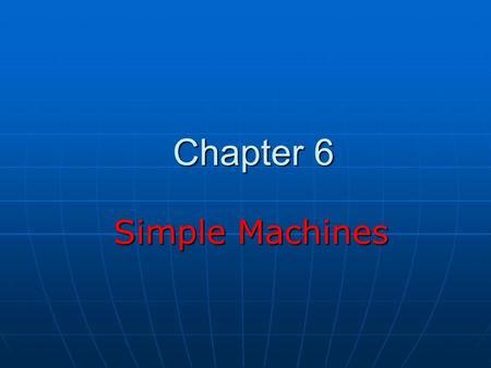 Chapter 6 Simple Machines Simple Machines. Simple Machines Wedge Wedge Cam Cam Screw Screw Lever Lever Pulley Pulley Wheel & Axle Wheel & Axle Hydraulic.