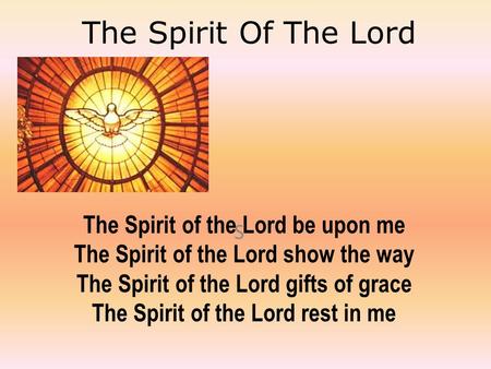 The Spirit Of The Lord S The Spirit of the Lord be upon me The Spirit of the Lord show the way The Spirit of the Lord gifts of grace The Spirit of the.