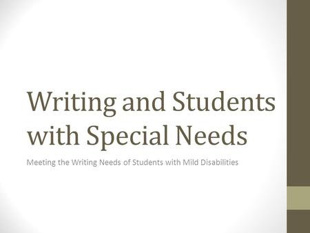 Writing and Students with Special Needs Meeting the Writing Needs of Students with Mild Disabilities.
