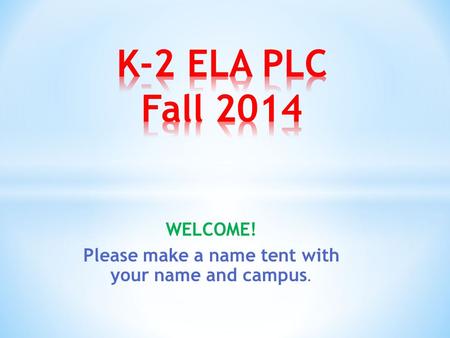 WELCOME! Please make a name tent with your name and campus.