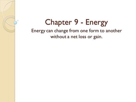 Energy can change from one form to another without a net loss or gain.