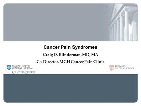 Cancer Pain Syndromes Craig D. Blinderman, MD, MA Co-Director, MGH Cancer Pain Clinic MGH Palliative Care Service.