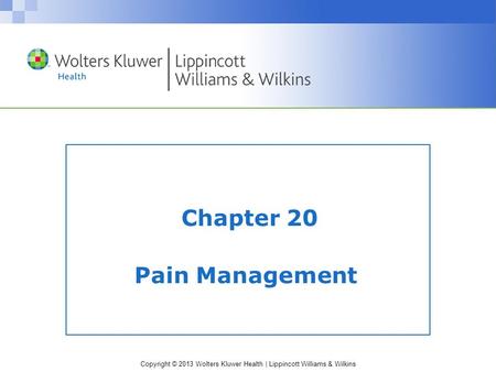 Copyright © 2013 Wolters Kluwer Health | Lippincott Williams & Wilkins Chapter 20 Pain Management.