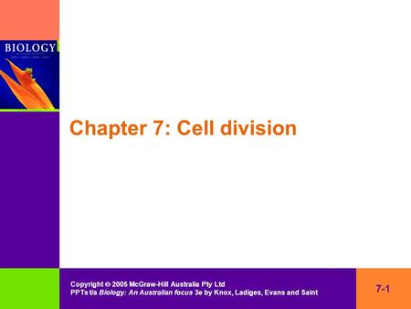 7-1 Copyright  2005 McGraw-Hill Australia Pty Ltd PPTs t/a Biology: An Australian focus 3e by Knox, Ladiges, Evans and Saint Chapter 7: Cell division.