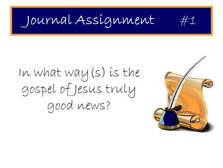 Journal Assignment #1 In what way(s) is the gospel of Jesus truly good news?