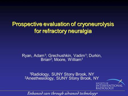 Prospective evaluation of cryoneurolysis for refractory neuralgia Ryan, Adam 1 ; Grechushkin, Vadim 1 ; Durkin, Brian 2 ; Moore, William 1 1 Radiology,