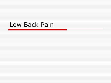 Low Back Pain. What is low back pain? Pain in the low back.
