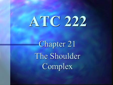 ATC 222 Chapter 21 The Shoulder Complex Anatomy n n Bones – –clavicle – –humerus – –scapula.