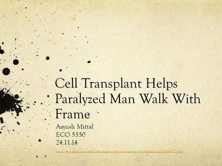Cell Transplant Helps Paralyzed Man Walk With Frame Aayush Mittal ECO 5550 24.11.14 https://www.yahoo.com/health/cell-transplant-helps-paralyzed-man-walk-with-frame-100583947072.html.