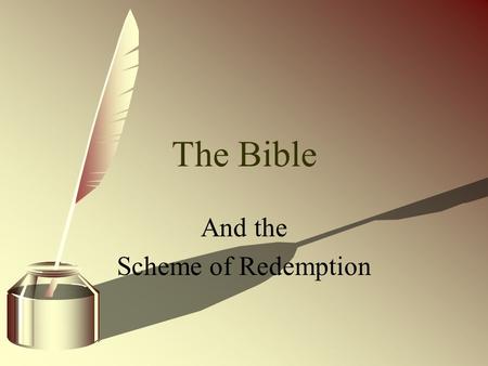 The Bible And the Scheme of Redemption. Common Views of the Bible “Just a Good Book.” “Works of men, compiled into one book.” “A love letter, not a law.