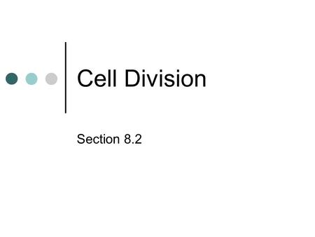 Cell Division Section 8.2. All cells are derived from the division of pre-existing cells Cell division is the process by which cells produce offspring.