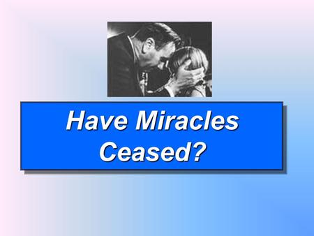 Have Miracles Ceased?. Those Who Believe In Miracles Today Some rely on miracles – do not seek medical help Some seek medical help – still think it is.