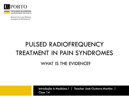 PULSED RADIOFREQUENCY TREATMENT IN PAIN SYNDROMES Introdução à Medicina I | Teacher José Gustavo Martins | Class 14 WHAT IS THE EVIDENCE?