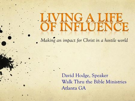 Making an impact for Christ in a hostile world David Hodge, Speaker Walk Thru the Bible Ministries Atlanta GA.