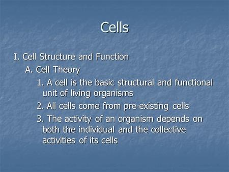 Cells I. Cell Structure and Function A. Cell Theory 1. A cell is the basic structural and functional unit of living organisms 2. All cells come from pre-existing.