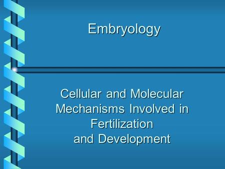 Embryology Cellular and Molecular Mechanisms Involved in Fertilization and Development.