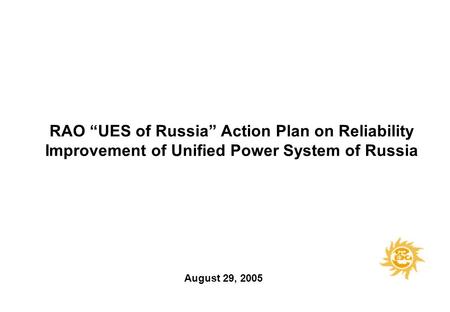 RAO “UES of Russia” Action Plan on Reliability Improvement of Unified Power System of Russia August 29, 2005.