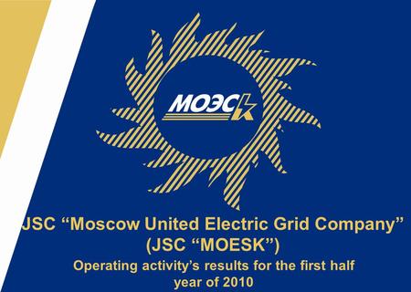 JSC “Moscow United Electric Grid Company” (JSC “MOESK”) Operating activity’s results for the first half year of 2010.