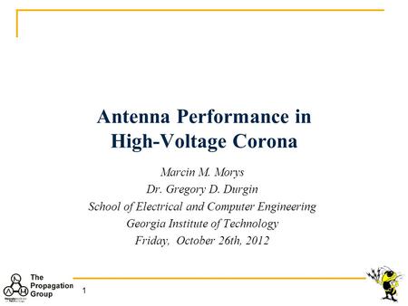 1 Antenna Performance in High-Voltage Corona Marcin M. Morys Dr. Gregory D. Durgin School of Electrical and Computer Engineering Georgia Institute of Technology.