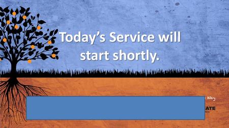 Today’s Service will start shortly.. Service 1 will start in.