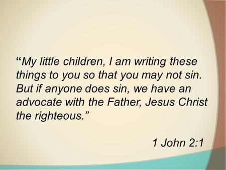 “My little children, I am writing these things to you so that you may not sin. But if anyone does sin, we have an advocate with the Father, Jesus Christ.