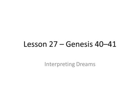 Lesson 27 – Genesis 40–41 Interpreting Dreams.